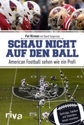 Icon image Schau nicht auf den Ball: American Football sehen wie ein Profi. Spielzüge, Taktiken und Statistiken besser verstehen