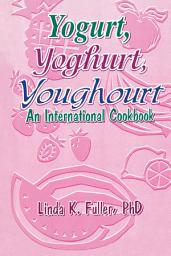 Icon image Yogurt, Yoghurt, Youghourt: An International Cookbook