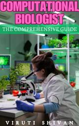 Icon image Computational Biologist - The Comprehensive Guide: Unlocking the Code of Life Through Algorithms and Data