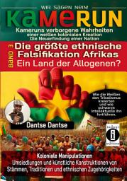 Icon image KAMERUN, WIR SAGEN NEIN: verborgene Wahrheiten einer weißen kolonialen Kreation – die Neuerfindung einer Nation Band 3: DIE GRÖSSTE ETHNISCHE FALSIFIKATION AFRIKAS, EIN LAND DER ALLOGENEN?: Koloniale Manipulationen: Umsiedlungen und künstliche Konstruktionen von Stämmen, Traditionen und ethnischen Zugehörigkeiten