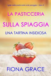 Icon image La pasticceria sulla spiaggia: Una tartina insidiosa (I gialli della pasticceria sulla spiaggia — Libro 5)