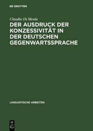 Icon image Der Ausdruck der Konzessivität in der deutschen Gegenwartssprache: Theorie und Beschreibung anhand eines Vergleichs mit dem Italienischen