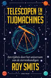 Icon image Telescopen en tijdmachines: Een tijdreis door het universum van de sterrenkundigen