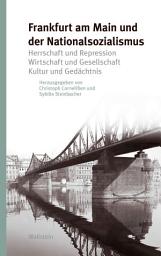 Icon image Frankfurt am Main und der Nationalsozialismus: Herrschaft und Repression - Wirtschaft und Gesellschaft - Kultur und Gedächtnis