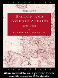 Icon image Britain and Foreign Affairs 1815-1885: Europe and Overseas