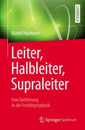 Icon image Leiter, Halbleiter, Supraleiter - Eine Einführung in die Festkörperphysik: Für Physiker, Ingenieure und Naturwissenschaftler