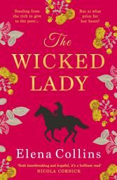 Icon image The Wicked Lady: The utterly spellbinding novel from Elena Collins, based on the TRUE STORY of a female highwayman