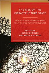 Icon image The Rise of the Infrastructure State: How US–China Rivalry Shapes Politics and Place Worldwide