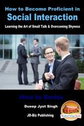 Icon image How to Become Proficient in Social Interaction - Learning the Art of Small Talk & Overcoming Shyness