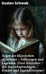 Icon image Sagen des klassischen Altertums + Volkssagen und Legenden (Zwei Klassiker der deutschsprachigen, Kinder und Jugendliteratur): Mythologische und folkloristische Schätze für junge Leser