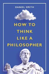 Icon image How to Think Like a Philosopher