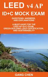 Icon image LEED v4 AP ID+C MOCK EXAM: Questions, Answers, and Explanations: A Must-Have for the LEED AP ID+C Exam, Green Building LEED Certification, and Sustainability