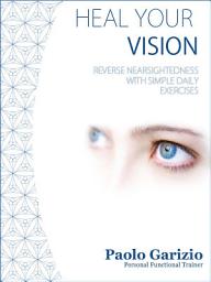 Icon image Heal your vision: Reverse nearsightedness with simple daily exercises​