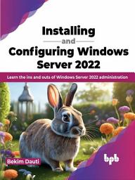 Icon image Installing and Configuring Windows Server 2022: Learn the ins and outs of Windows Server 2022 administration (English Edition)