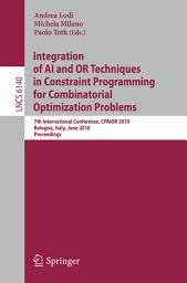 Icon image Integration of AI and OR Techniques in Constraint Programming for Combinatorial Optimization Problems: 7th International Conference, CPAIOR 2010, Bologna, Italy, June 14-18, 2010, Proceedings