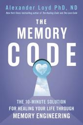 Icon image The Memory Code: The 10-minute solution for healing your life through memory engineering