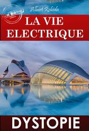 Icon image La vie électrique (avec des illust. originales de Robida) [édition intégrale revue et mise à jour]