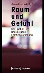 Icon image Raum und Gefühl: Der Spatial Turn und die neue Emotionsforschung