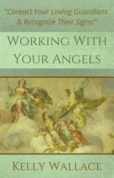 Icon image Working With Your Angels: Contact Your Loving Guardians & Recognize Their Signs!