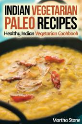 Icon image Indian Vegetarian Paleo Recipes: Healthy Indian Vegetarian Cookbook