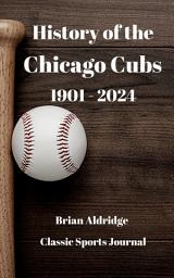 Icon image History of the Chicago Cubs 1901-2024: A Year-by-Year Journal of Chicago's North Siders