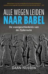 Icon image Alle wegen leiden naar Babel: De voorgeschiedenis van de Zijderoute