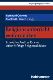 Icon image Religionsunterricht weiterdenken: Innovative Ansätze für eine zukunftsfähige Religionsdidaktik