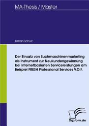 Icon image Der Einsatz von Suchmaschinenmarketing als Instrument zur Neukundengewinnung bei internetbasierten Serviceleistungen am Beispiel FRESH Professional Services V.O.F.