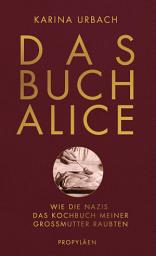 Icon image Das Buch Alice: Wie die Nazis das Kochbuch meiner Großmutter raubten