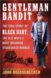 Icon image Gentleman Bandit: The True Story of Black Bart, the Old West's Most Infamous Stagecoach Robber