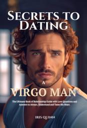 Icon image Secrets to Dating a Virgo Man: The Ultimate Book of Relationship Guide with Love Questions and Answers to Attract, Understand and Tame His Heart.