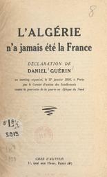 Icon image L'Algérie n'a jamais été la France: Déclaration de Daniel Guérin au meeting organisé le 27 janvier 1956, à Paris, par le Comité d'action des intellectuels contre la poursuite de la guerre en Afrique du Nord