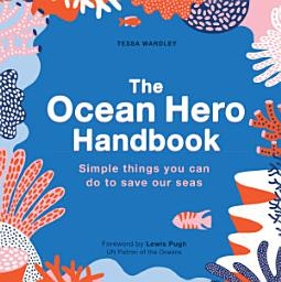 Icon image The Ocean Hero Handbook: Simple things you can do to save out seas