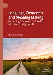 Icon image Language, Dementia and Meaning Making: Navigating Challenges of Cognition and Face in Everyday Life