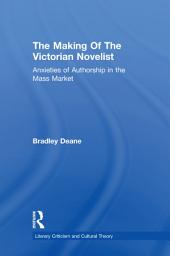 Icon image Making of the Victorian Novelist: Anxieties of Authorship in the Mass Market