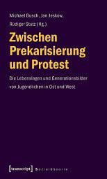 Icon image Zwischen Prekarisierung und Protest: Die Lebenslagen und Generationsbilder von Jugendlichen in Ost und West