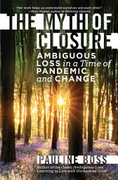 Icon image The Myth of Closure: Ambiguous Loss in a Time of Pandemic and Change