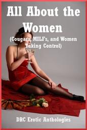 Icon image All About the Women (Cougars, MILFs, and Women Taking Control): Ten Explicit Erotica Stories