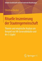 Icon image Rituelle Inszenierung der Staatengemeinschaft: Theorie und empirische Analyse am Beispiel von VN-Generaldebatte und M+5-Gipfel