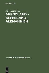 Icon image Abendland - Alpenland - Alemannien: Frankreich und die Neugliederungsdiskussion in Südwestdeutschland 1945–1947