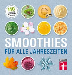 Icon image Smoothies für alle Jahreszeiten: 140 saisonale Rezepte - Geschmackswunder aus Obst und Gemüse - Mit Bildern illustrierte Rezepte