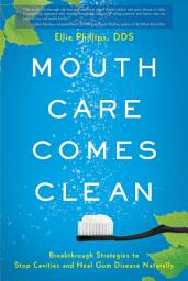 Icon image Mouth Care Comes Clean: Breakthrough Strategies to Stop Cavities and Heal Gum Disease Naturally