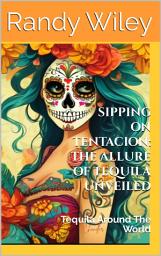 Icon image Sipping on Tentacion: The Allure of Tequila Unveiled: Tequila Around The World