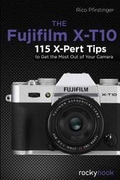 Icon image The Fujifilm X-T10: 115 X-Pert Tips to Get the Most Out of Your Camera