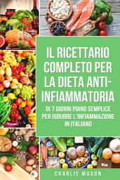 Icon image Il Ricettario Completo per la Dieta Anti-infiammatoria di 7 Giorni Piano Semplice per Ridurre l'Infiammazione: La Vostra Guida per Mangiare per Ridurre al Minimo l'Infiammazione e Massimizzare la Salute