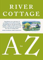 Icon image River Cottage A to Z: Our Favourite Ingredients, & How to Cook Them