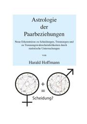 Icon image Astrologie der Paarbeziehungen: Neue Erkenntnisse zu Scheidungen, Trennungen und zu Trennungswahrscheinlichkeiten durch statistische Untersuchungen