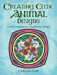 Icon image Creating Celtic Animal Designs: A Fresh Approach to Traditional Design