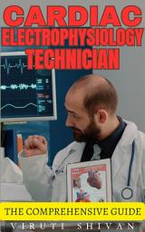 Icon image Cardiac Electrophysiology Technician - The Comprehensive Guide: Mastering the Heart's Electrical Patterns for Advanced Diagnostic Expertise