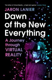 Icon image Dawn of the New Everything: A Journey Through Virtual Reality